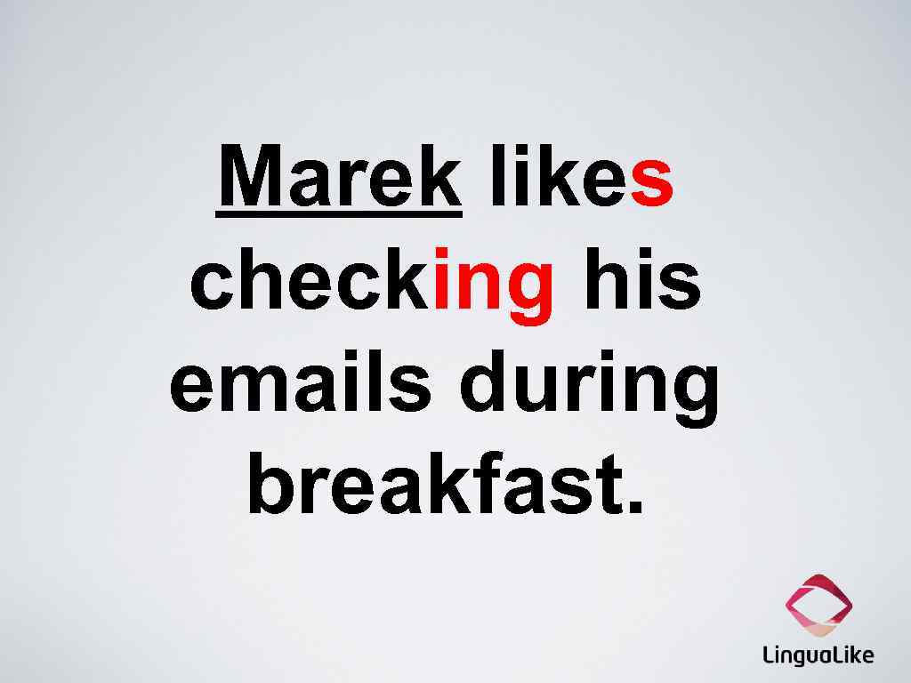 Marek likes checking his emails during breakfast. 