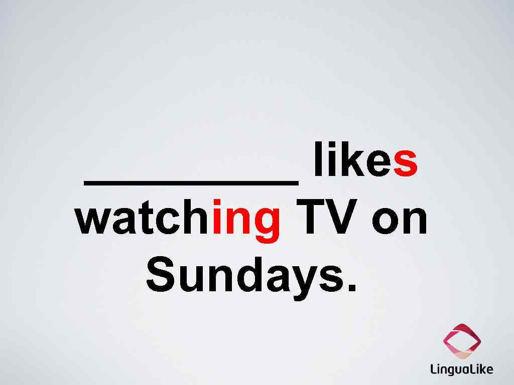 ____ likes watching TV on Sundays. 