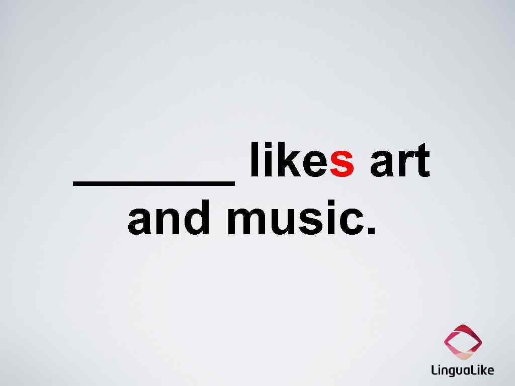 ______ likes art and music. 