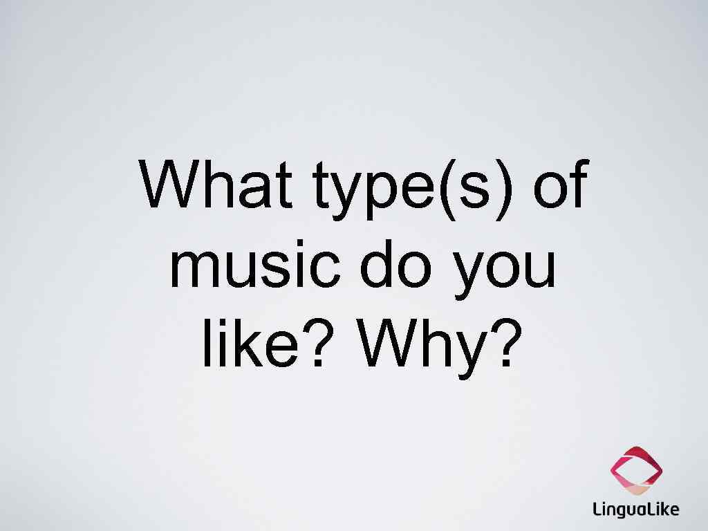 What type(s) of music do you like? Why? 