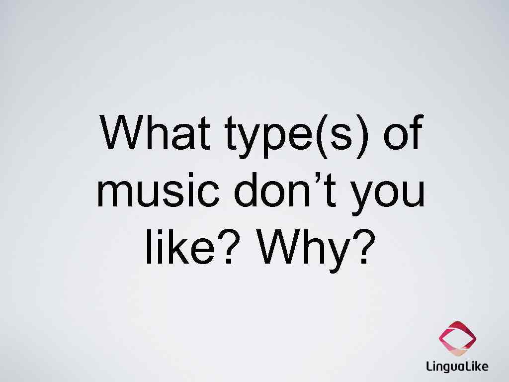 What type(s) of music don’t you like? Why? 
