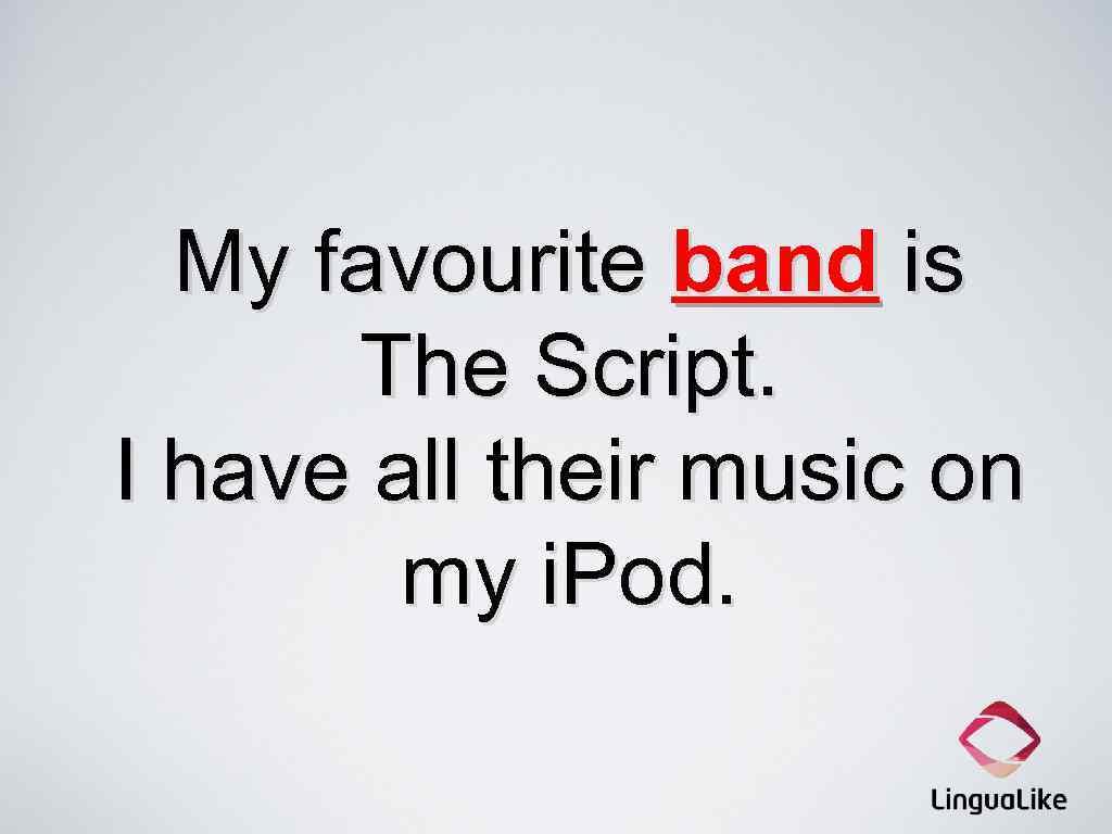 My favourite band is The Script. I have all their music on my i.