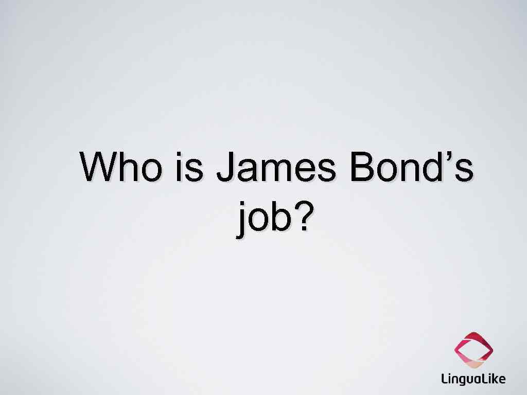 Who is James Bond’s job? 