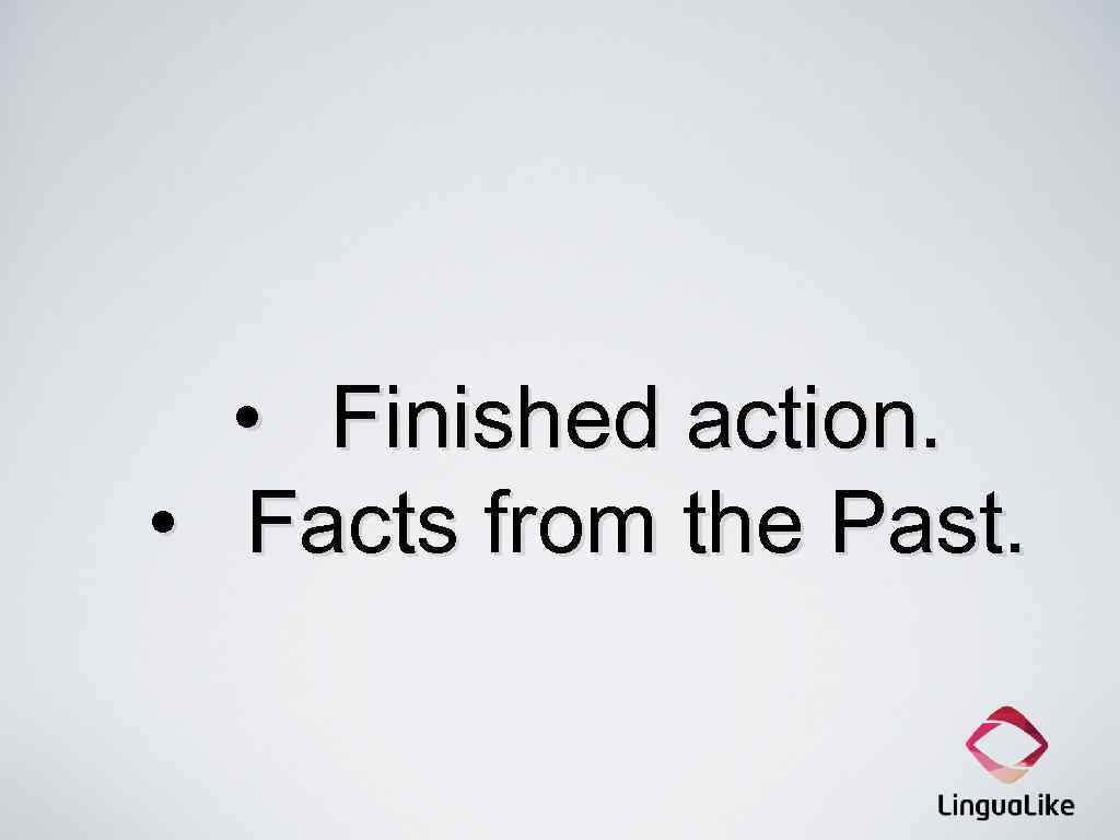  • Finished action. • Facts from the Past. 