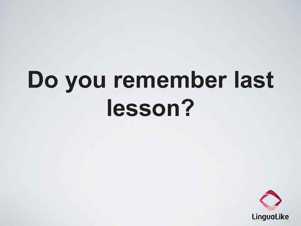 Do you remember last lesson? 