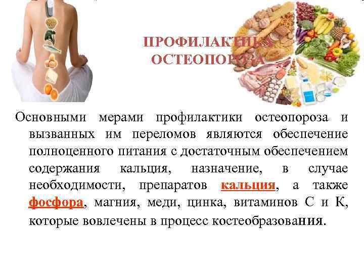 ПРОФИЛАКТИКА ОСТЕОПОРОЗА Основными мерами профилактики остеопороза и вызванных им переломов являются обеспечение полноценного питания