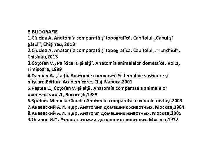 BIBLIOGRAFIE 1. Ciuclea A. Anatomia comparată şi topografică. Capitolul „Capul şi gâtul”, Chişinău, 2013
