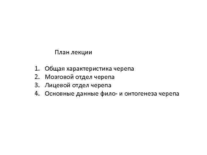 План лекции 1. 2. 3. 4. Общая характеристика черепа Мозговой отдел черепа Лицевой отдел