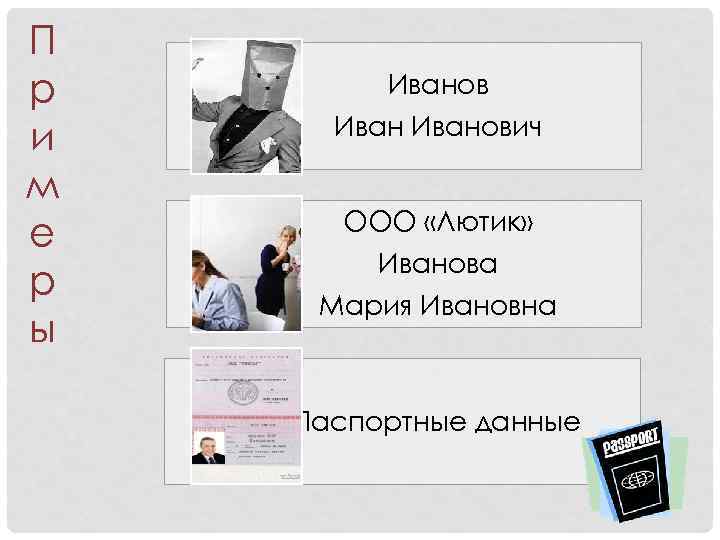 П р и м е р ы Иванович ООО «Лютик» Иванова Мария Ивановна Паспортные