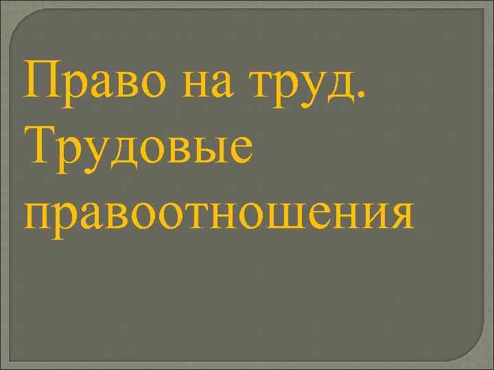 Право на труд. Трудовые правоотношения 