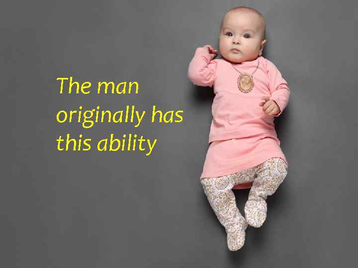 The man originally has this ability 