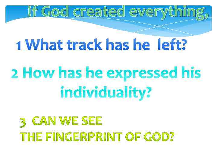 If God created everything, 1 What track has he left? 2 How has he