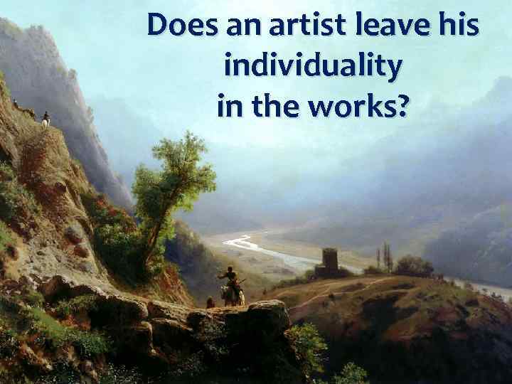 Does an artist leave his individuality in the works? 