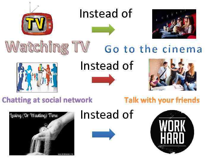 Instead of Watching TV Instead of Chatting at social network Talk with your friends
