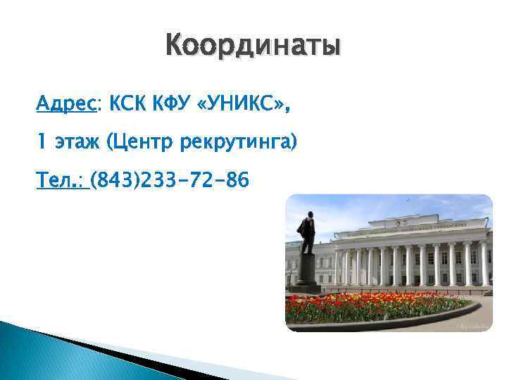 Координаты Адрес: КСК КФУ «УНИКС» , 1 этаж (Центр рекрутинга) Тел. : (843)233 -72