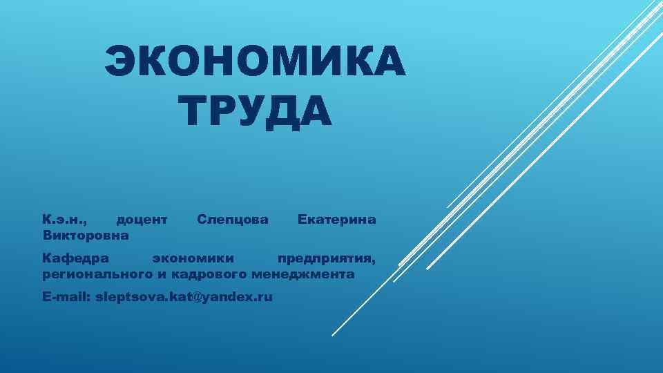 ЭКОНОМИКА ТРУДА К. э. н. , доцент Викторовна Слепцова Екатерина Кафедра экономики предприятия, регионального