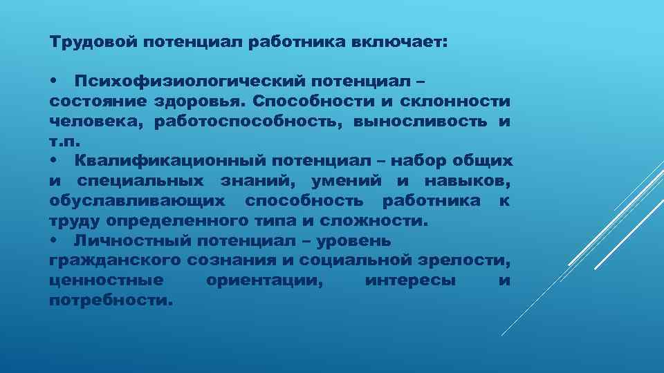 Трудовой потенциал работника включает: • Психофизиологический потенциал – состояние здоровья. Способности и склонности человека,