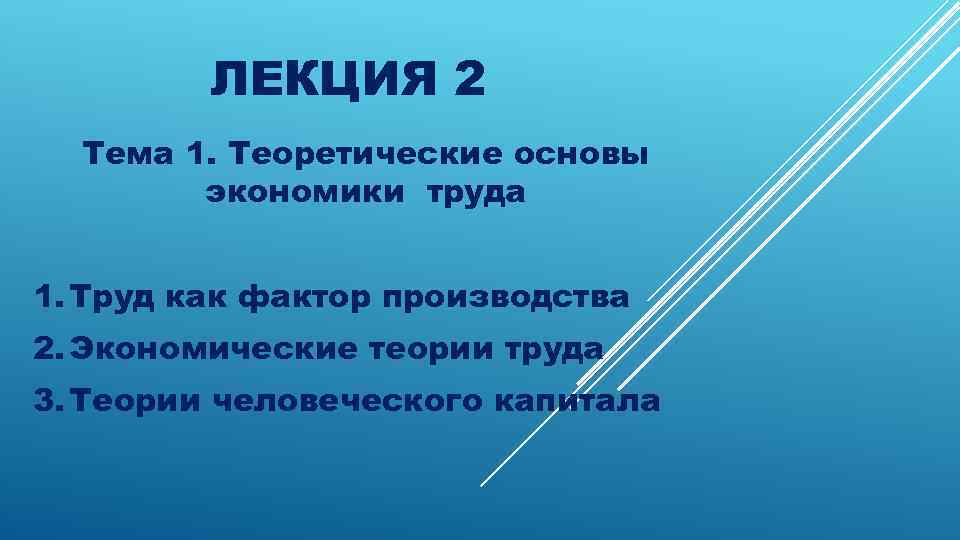 ЛЕКЦИЯ 2 Тема 1. Теоретические основы экономики труда 1. Труд как фактор производства 2.