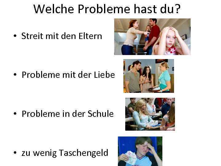Welche Probleme hast du? • Streit mit den Eltern • Probleme mit der Liebe