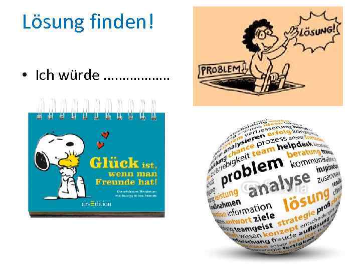 Lösung finden! • Ich würde ……………… 