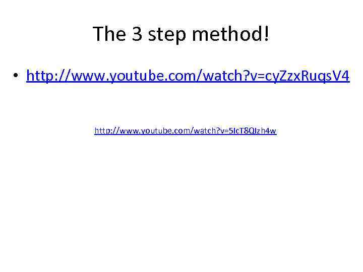 The 3 step method! • http: //www. youtube. com/watch? v=cy. Zzx. Ruqs. V 4