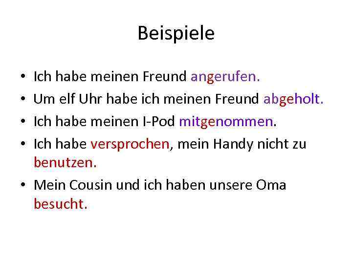 Beispiele Ich habe meinen Freund angerufen. Um elf Uhr habe ich meinen Freund abgeholt.