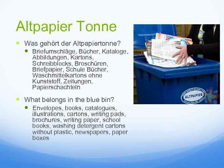 Altpapier Tonne Was gehört der Altpapiertonne? Briefumschläge, Bücher, Kataloge, Abbildungen, Kartons, Schreibblocks, Broschüren, Briefpapier,