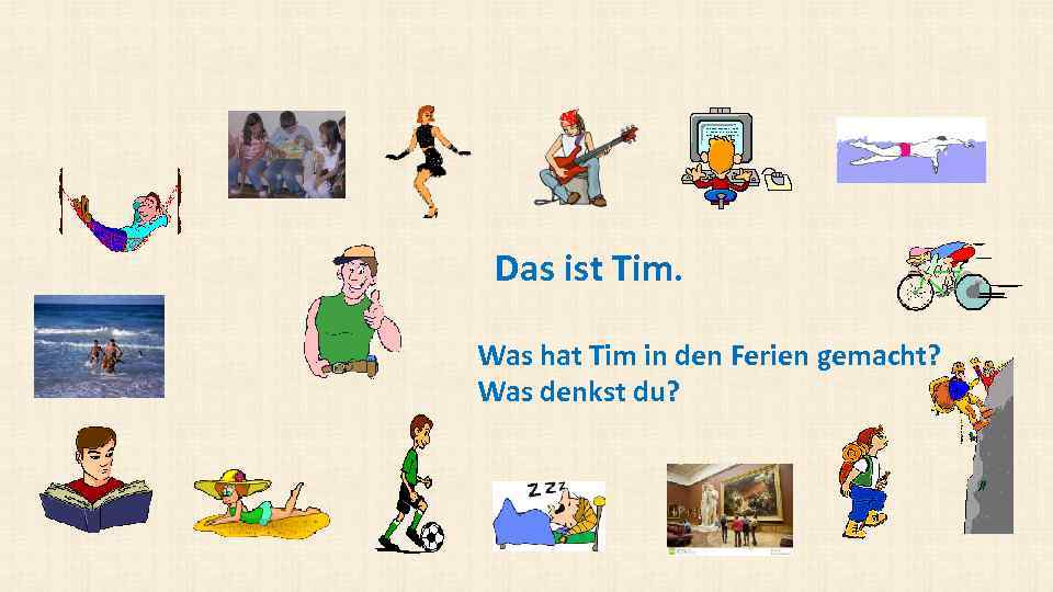 Das ist Tim. Was hat Tim in den Ferien gemacht? Was denkst du? 