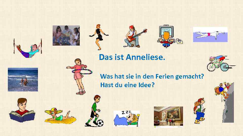 Das ist Anneliese. Was hat sie in den Ferien gemacht? Hast du eine Idee?