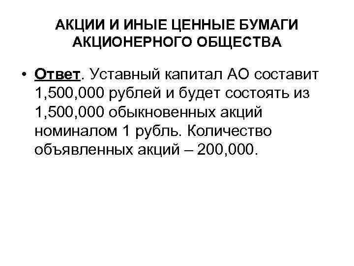 АКЦИИ И ИНЫЕ ЦЕННЫЕ БУМАГИ АКЦИОНЕРНОГО ОБЩЕСТВА • Ответ. Уставный капитал АО составит 1,