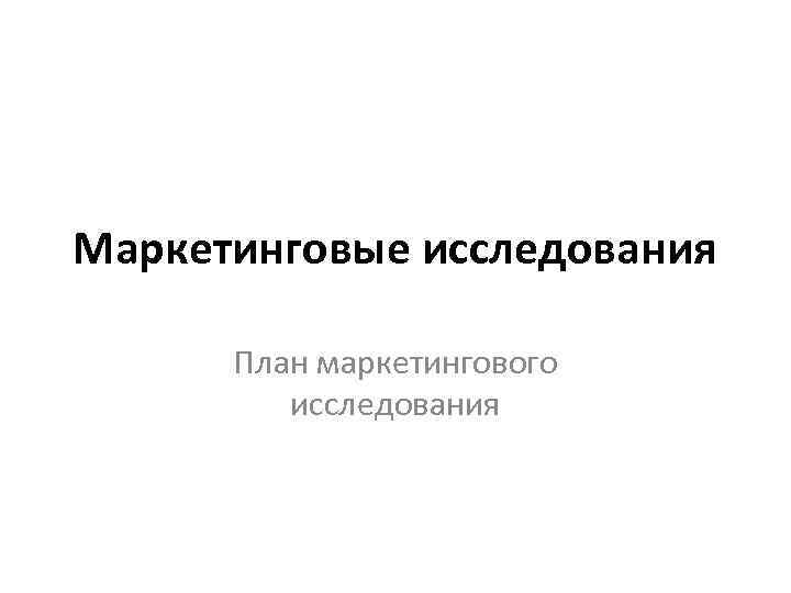 Маркетинговые исследования План маркетингового исследования 