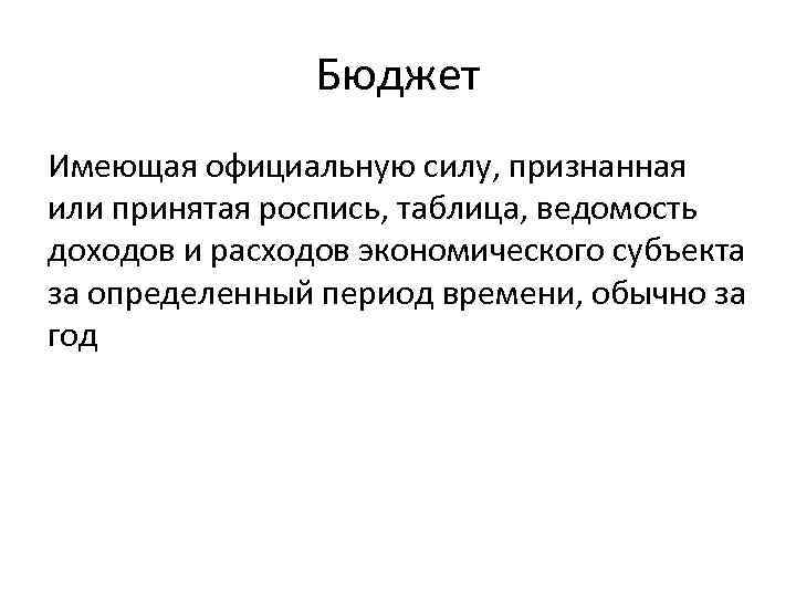 Бюджет Имеющая официальную силу, признанная или принятая роспись, таблица, ведомость доходов и расходов экономического