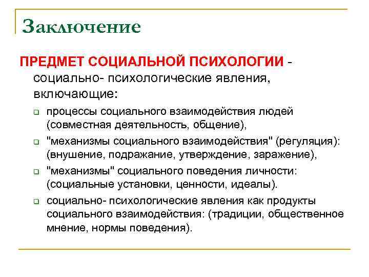 Заключение ПРЕДМЕТ СОЦИАЛЬНОЙ ПСИХОЛОГИИ - социально- психологические явления, включающие: q q процессы социального взаимодействия