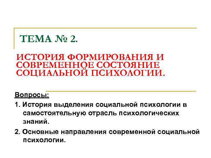 ТЕМА № 2. ИСТОРИЯ ФОРМИРОВАНИЯ И СОВРЕМЕННОЕ СОСТОЯНИЕ СОЦИАЛЬНОЙ ПСИХОЛОГИИ. Вопросы: 1. История выделения