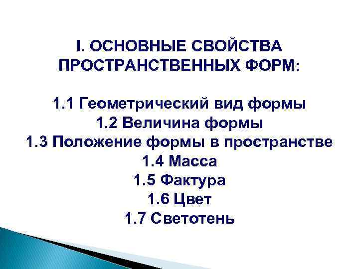 I. ОСНОВНЫЕ СВОЙСТВА ПРОСТРАНСТВЕННЫХ ФОРМ: 1. 1 Геометрический вид формы 1. 2 Величина формы