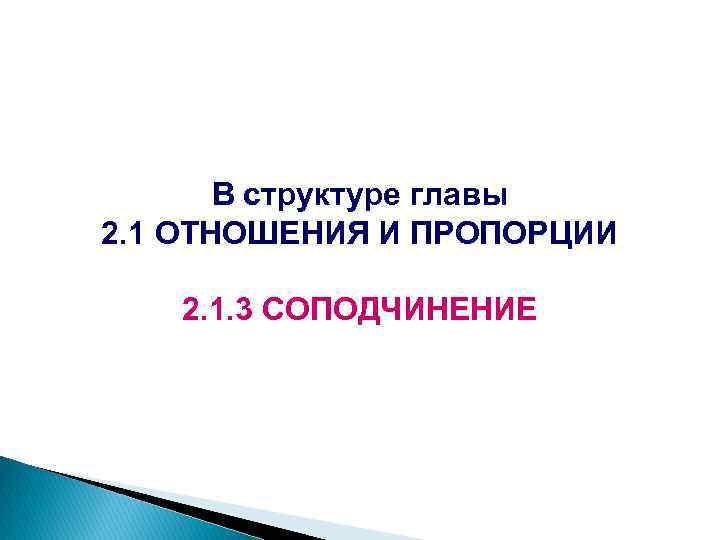 В структуре главы 2. 1 ОТНОШЕНИЯ И ПРОПОРЦИИ 2. 1. 3 СОПОДЧИНЕНИЕ 