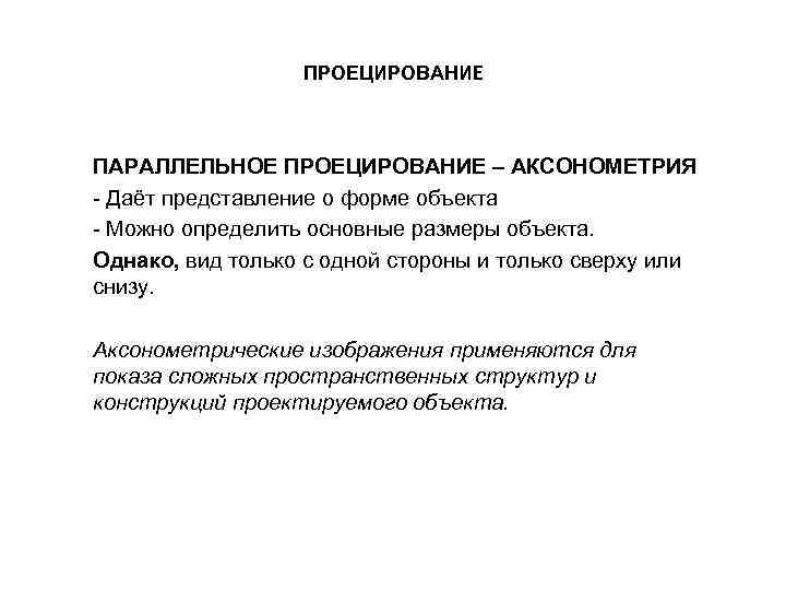 ПРОЕЦИРОВАНИЕ ПАРАЛЛЕЛЬНОЕ ПРОЕЦИРОВАНИЕ – АКСОНОМЕТРИЯ - Даёт представление о форме объекта - Можно определить