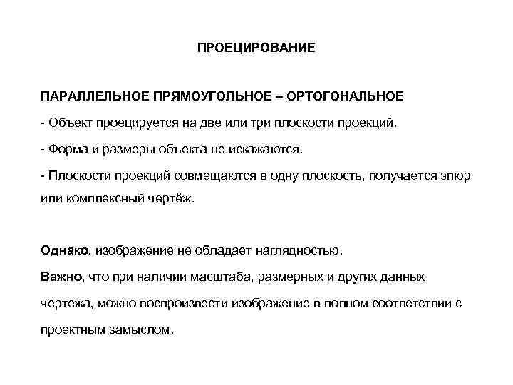 ПРОЕЦИРОВАНИЕ ПАРАЛЛЕЛЬНОЕ ПРЯМОУГОЛЬНОЕ – ОРТОГОНАЛЬНОЕ - Объект проецируется на две или три плоскости проекций.