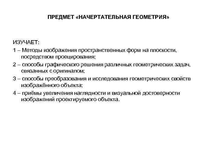 ПРЕДМЕТ «НАЧЕРТАТЕЛЬНАЯ ГЕОМЕТРИЯ» ИЗУЧАЕТ: 1 – Методы изображения пространственных форм на плоскости, посредством проецирования;