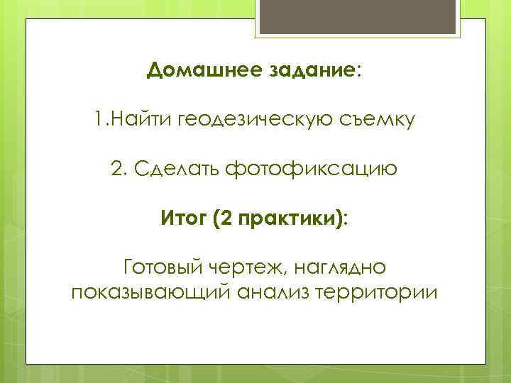 Домашнее задание: 1. Найти геодезическую съемку 2. Сделать фотофиксацию Итог (2 практики): Готовый чертеж,