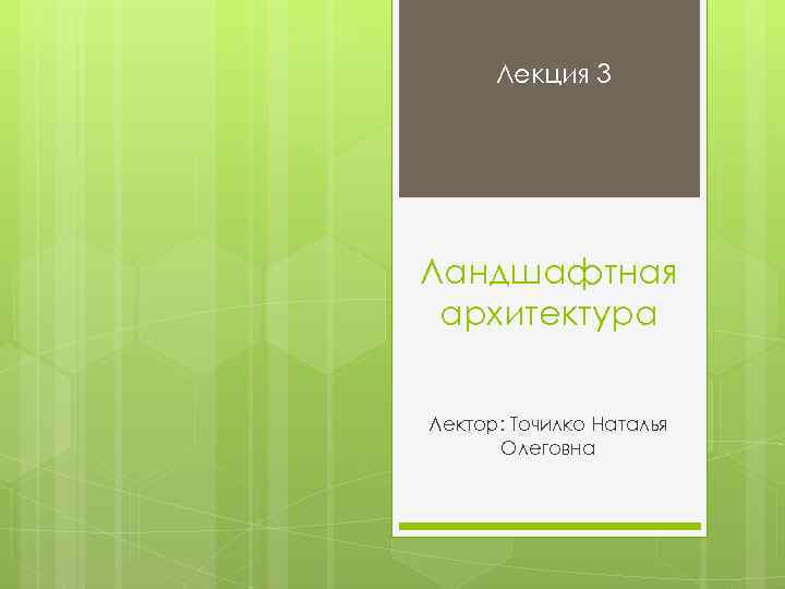 Лекция 3 Ландшафтная архитектура Лектор: Точилко Наталья Олеговна 