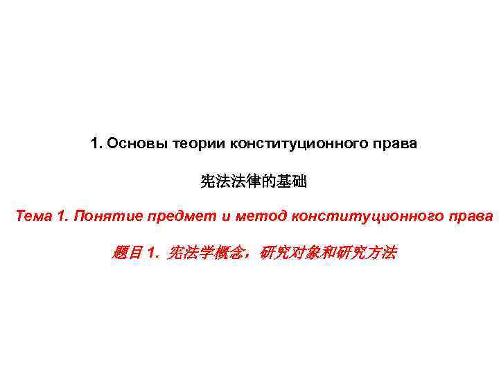 1. Основы теории конституционного права 宪法法律的基础 Тема 1. Понятие предмет и метод конституционного права