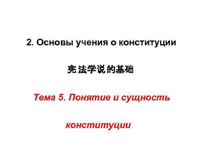 2. Основы учения о конституции 宪 法学说 的基础 Тема 5. Понятие и сущность конституции