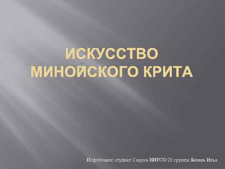 ИСКУССТВО МИНОЙСКОГО КРИТА Подготовил: студент 2 курса ИИГСО 23 группы Беляев Илья 