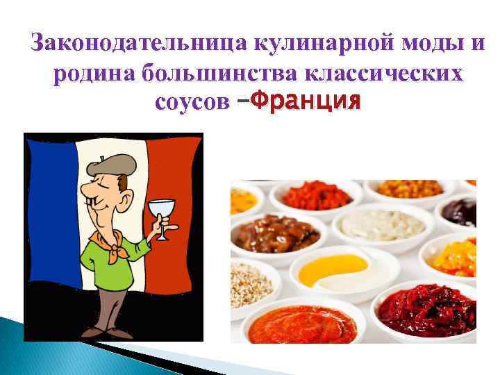 Законодательница кулинарной моды и родина большинства классических соусов -Франция 