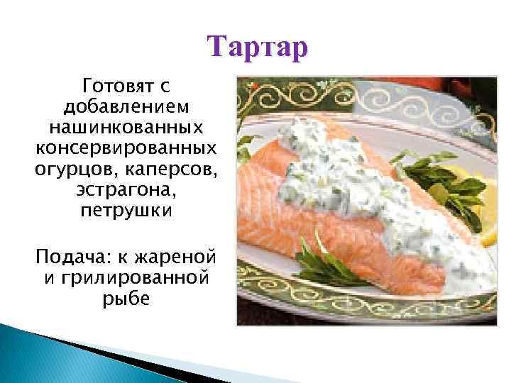 Тартар Готовят с добавлением нашинкованных консервированных огурцов, каперсов, эстрагона, петрушки Подача: к жареной и