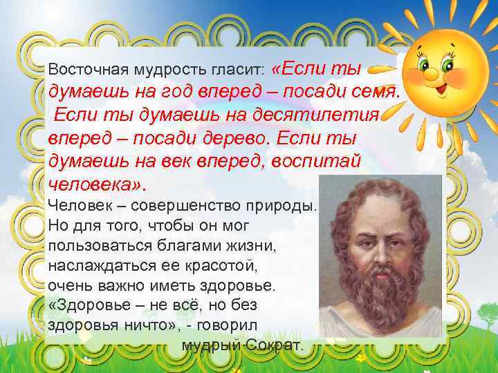 Восточная мудрость гласит: «Если ты думаешь на год вперед – посади семя. Если ты