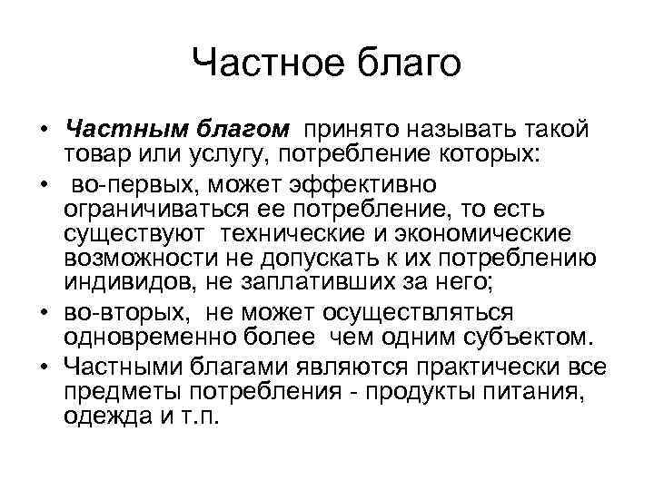 Частное благо • Частным благом принято называть такой товар или услугу, потребление которых: •
