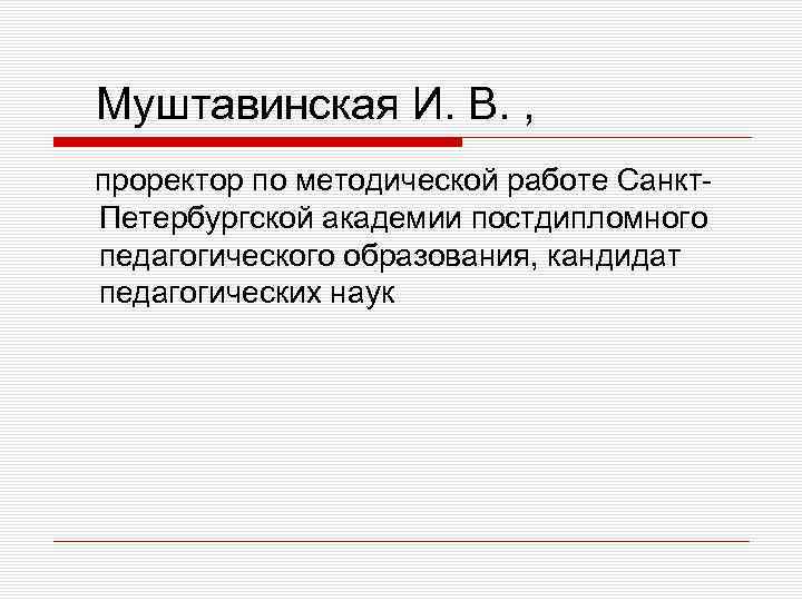 Муштавинская И. В. , проректор по методической работе Санкт Петербургской академии постдипломного педагогического образования,