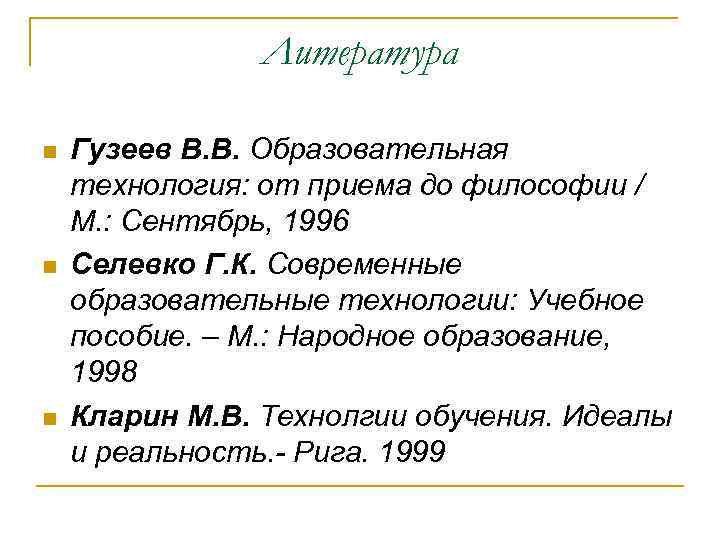 Литература Гузеев В. В. Образовательная технология: от приема до философии / М. : Сентябрь,